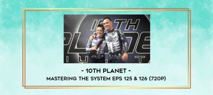 10th Planet - Mastering The System Eps 125 & 126 (720p) digital courses