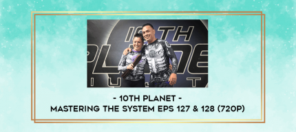 10th Planet - Mastering The System Eps 127 & 128 (720p) digital courses