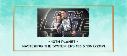 10th Planet - Mastering The System Eps 135 & 136 (720p) digital courses