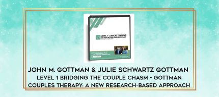 John M. Gottman & Julie Schwartz Gottman - Level 1: Bridging the Couple Chasm - Gottman Couples Therapy: A New Research-Based Approach digital courses