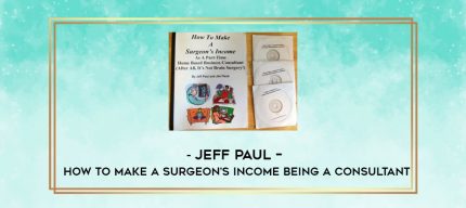 Jeff Paul - How To Make A Surgeon's Income Being A Consultant digital courses
