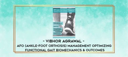 Vibhor Agrawal - AFO (Ankle-Foot Orthosis) Management: Optimizing Functional Gait Biomechanics & Outcomes digital courses