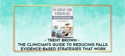 Trent Brown - The Clinician's Guide to Reducing Falls: Evidence-Based Strategies that Work digital courses