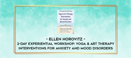 2-Day Experiential Workshop: Yoga & Art Therapy Interventions for Anxiety and Mood Disorders - Ellen Horovitz digital courses