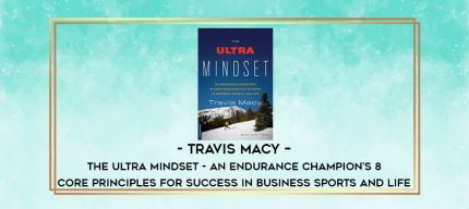 Travis Macy - The Ultra Mindset - An Endurance Champion's 8 Core Principles for Success in Business Sports and Life digital courses