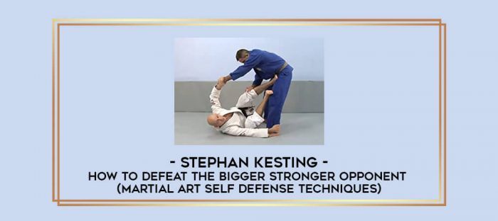 Stephan Kesting - How to Defeat the Bigger Stronger Opponent (Martial Art Self Defense Techniques) Online courses